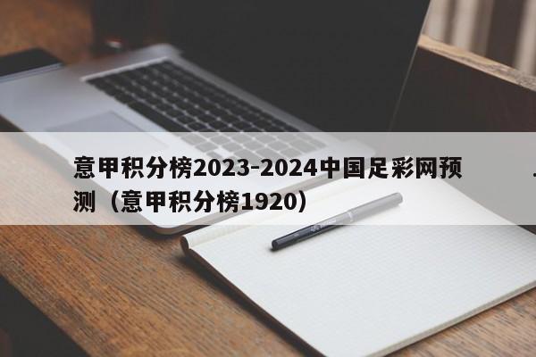 意甲积分榜2023-2024中国足彩网预测（意甲积分榜1920）